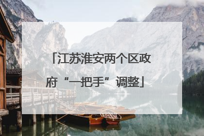 江苏淮安两个区政府“一把手”调整