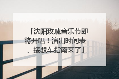 沈阳玫瑰音乐节即将开唱！演出时间表、接驳车指南来了