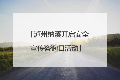 泸州纳溪开启安全宣传咨询日活动