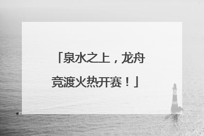 泉水之上，龙舟竞渡火热开赛！