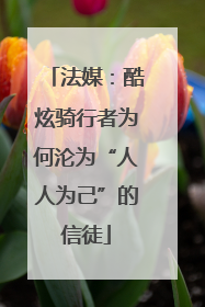 法媒：酷炫骑行者为何沦为“人人为己”的信徒