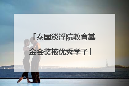泰国淡浮院教育基金会奖掖优秀学子