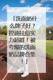 洗面奶什么牌子好？控油祛痘实力超群！被夸爆的洗面奶品牌合集！