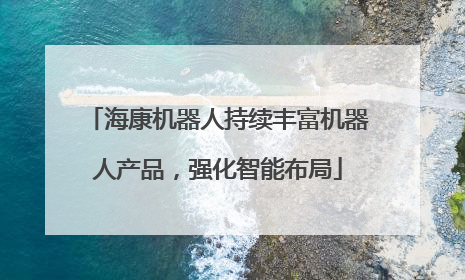 海康机器人持续丰富机器人产品，强化智能布局