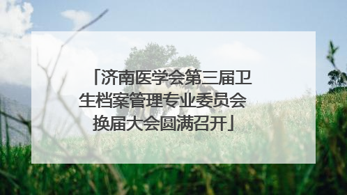 济南医学会第三届卫生档案管理专业委员会换届大会圆满召开