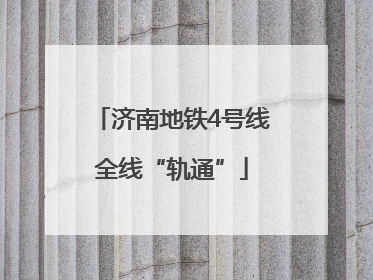 济南地铁4号线全线“轨通”