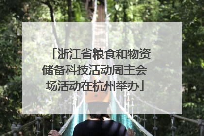 浙江省粮食和物资储备科技活动周主会场活动在杭州举办