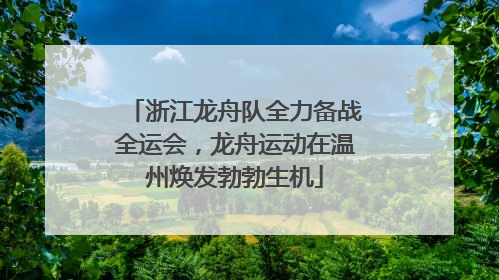 浙江龙舟队全力备战全运会，龙舟运动在温州焕发勃勃生机