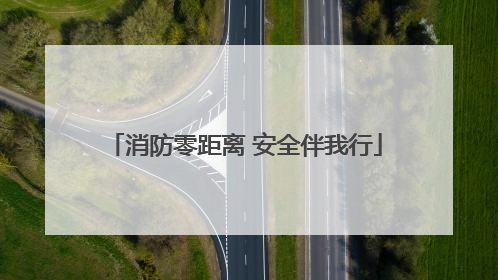 消防零距离 安全伴我行