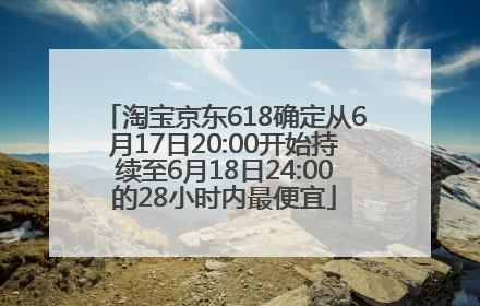 淘宝京东618确定从6月17日20:00开始持续至6月18日24:00的28小时内最便宜