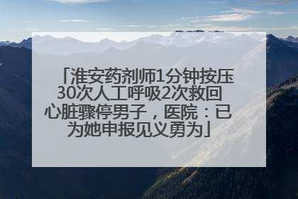 淮安药剂师1分钟按压30次人工呼吸2次救回心脏骤停男子，医院：已为她申报见义勇为