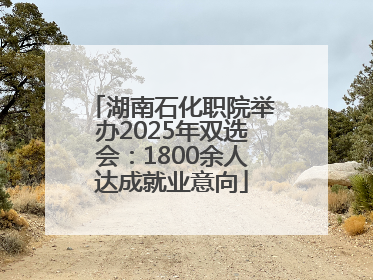 湖南石化职院举办2025年双选会：1800余人达成就业意向