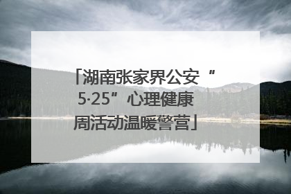 湖南张家界公安“5·25”心理健康周活动温暖警营