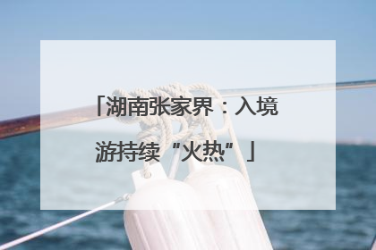 湖南张家界：入境游持续“火热”