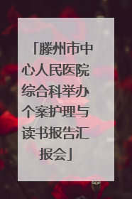 滕州市中心人民医院综合科举办个案护理与读书报告汇报会