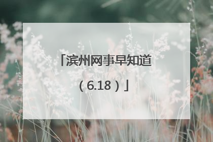 滨州网事早知道（6.18）