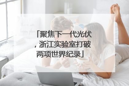 聚焦下一代光伏，浙江实验室打破两项世界纪录
