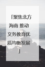聚焦北方海南 推动义务教育优质均衡发展