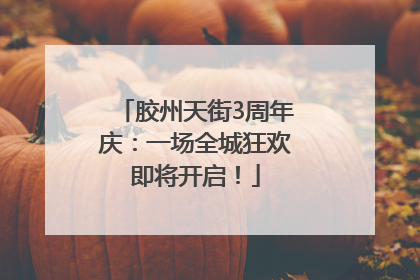 胶州天街3周年庆：一场全城狂欢即将开启！