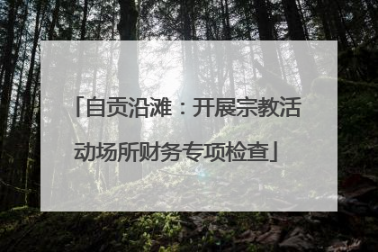 自贡沿滩：开展宗教活动场所财务专项检查