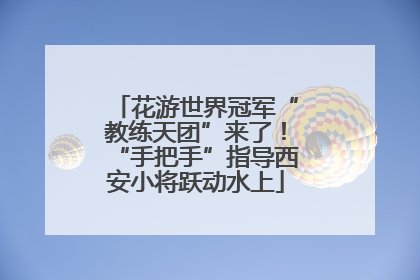 花游世界冠军“教练天团”来了！“手把手”指导西安小将跃动水上