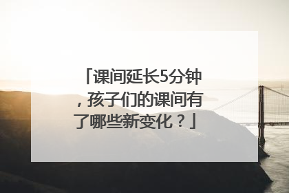 课间延长5分钟，孩子们的课间有了哪些新变化？