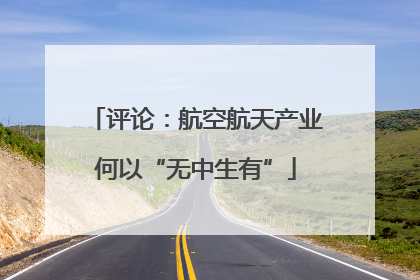 评论：航空航天产业何以“无中生有”
