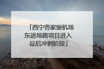 西宁曹家堡机场东进场路项目进入最后冲刺阶段