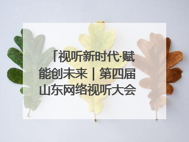 视听新时代·赋能创未来｜第四届山东网络视听大会在烟台举办