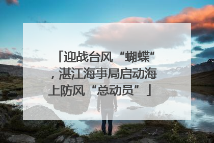 迎战台风“蝴蝶”，湛江海事局启动海上防风“总动员”