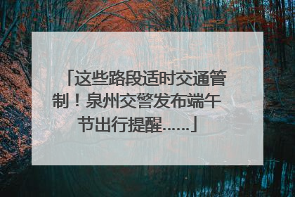 这些路段适时交通管制！泉州交警发布端午节出行提醒……