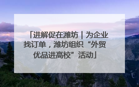 进解促在潍坊｜为企业找订单，潍坊组织“外贸优品进高校”活动