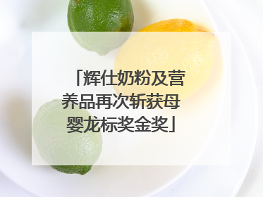 辉仕奶粉及营养品再次斩获母婴龙标奖金奖