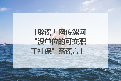 辟谣！网传漯河“没单位的可交职工社保”系谣言