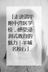 走进清华附中湾区学校，感受浸润式教育的魅力｜羊城名校行