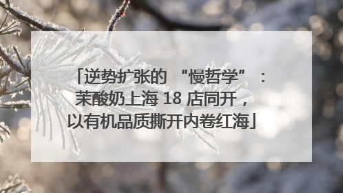 逆势扩张的 “慢哲学”：茉酸奶上海 18 店同开，以有机品质撕开内卷红海