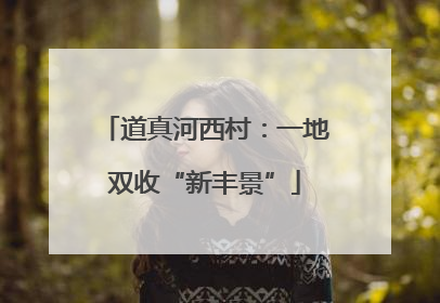 道真河西村：一地双收“新丰景”