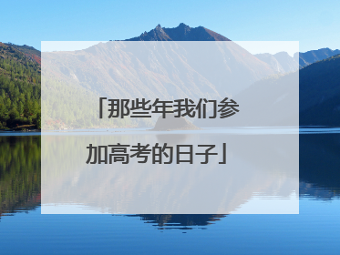 那些年我们参加高考的日子