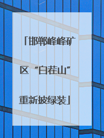 邯郸峰峰矿区“白茬山”重新披绿装