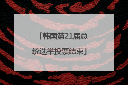 韩国第21届总统选举投票结束