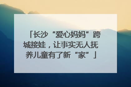 长沙“爱心妈妈”跨城接娃，让事实无人抚养儿童有了新“家”