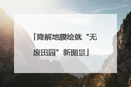 降解地膜绘就“无废田园”新图景