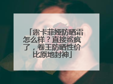 露卡菲娅防晒霜怎么样？直接鲨疯了，卷王防晒性价比原地封神