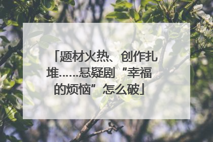 题材火热、创作扎堆……悬疑剧“幸福的烦恼”怎么破