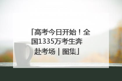 高考今日开始！全国1335万考生奔赴考场｜图集