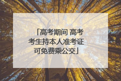 高考期间 高考考生持本人准考证可免费乘公交