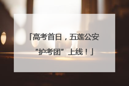 高考首日，五莲公安“护考团”上线！