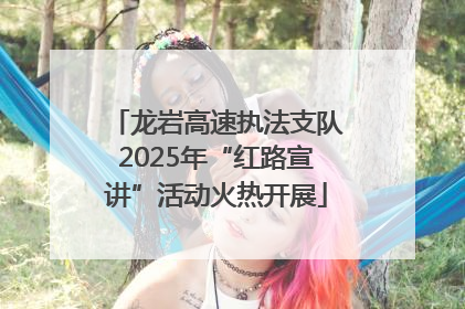 龙岩高速执法支队2025年“红路宣讲”活动火热开展