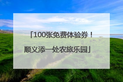 100张免费体验券！顺义添一处农旅乐园