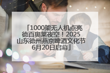 1000架无人机点亮德百奥莱夜空！2025山东德州燕京啤酒文化节6月20日启幕